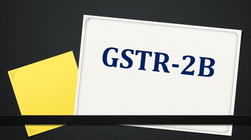 ITC STATEMENT FORM GSTR-2B, MADE AVAILABLE ON GST PORTAL FOR TAXPAYERS